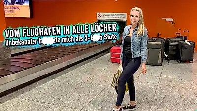 Vom Flughafen in alle Löcher - Unbekannter benutzte mich als 3-Loch Stute !