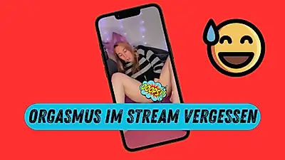 Forgot to have an orgasm during the stream